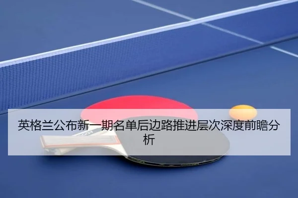 英格兰公布新一期名单后边路推进层次深度前瞻分析